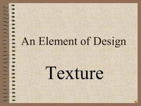 An Element of Design Texture Texture: There are two major types or categories of texture in visual art. It is created with line. It depends on the types.