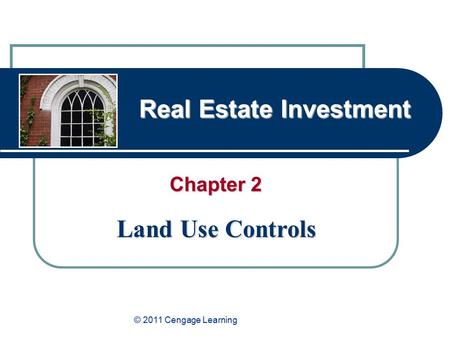 Real Estate Investment Chapter 2 Land Use Controls © 2011 Cengage Learning.