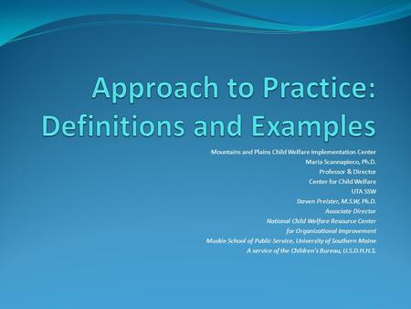 Mountains and Plains Child Welfare Implementation Center Maria Scannapieco, Ph.D. Professor & Director Center for Child Welfare UTA SSW Steven Preister,