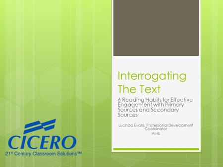 Interrogating The Text 6 Reading Habits for Effective Engagement with Primary Sources and Secondary Sources Lucinda Evans, Professional Development Coordinator.