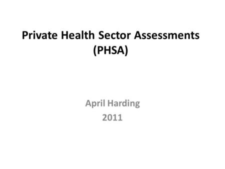 Private Health Sector Assessments (PHSA) April Harding 2011.