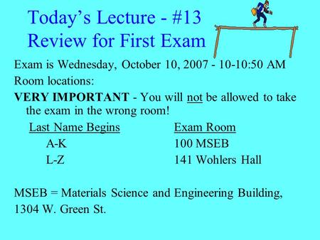 Today’s Lecture - #13 Review for First Exam Exam is Wednesday, October 10, 2007 - 10-10:50 AM Room locations: VERY IMPORTANT - You will not be allowed.