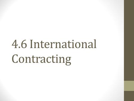 4.6 International Contracting. International Contracting The policies and procedures that govern the acquisition and sale of goods and services with foreign.