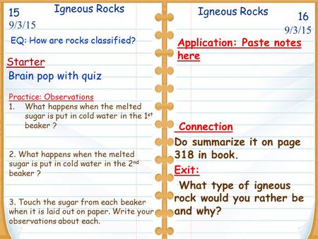 Igneous Rocks 16 Starter Igneous Rocks 9/3/15 Application: Paste notes here Connection Do summarize it on page 318 in book. Exit: What type of igneous.