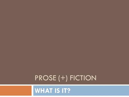 PROSE (+) FICTION WHAT IS IT?. Literature Why do we read fiction? What happens when we read?