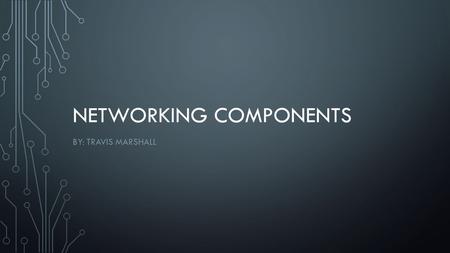 NETWORKING COMPONENTS BY: TRAVIS MARSHALL. HUBS A hub is a device within a network that has multiple Ethernet ports that devices can plug into. The hub.