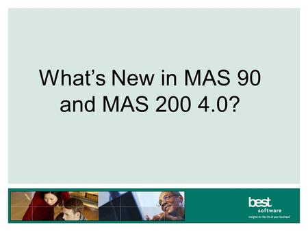 What’s New in MAS 90 and MAS 200 4.0?. Agenda Benefits of 4.0 New Look and Feel Security GL Enhancements Reporting Customizer.