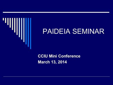 PAIDEIA SEMINAR CCIU Mini Conference March 13, 2014.