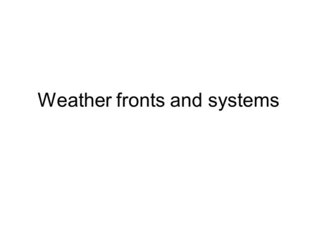 Weather fronts and systems.