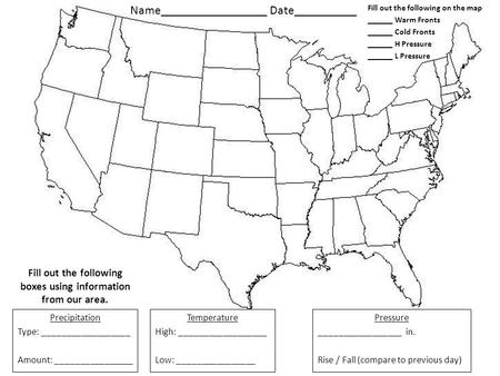 Precipitation Type: __________________ Amount: ________________ Name_________________ Date__________ Temperature High: __________________ Low: ________________.