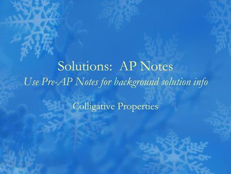 Solutions: AP Notes Use Pre-AP Notes for background solution info Colligative Properties.