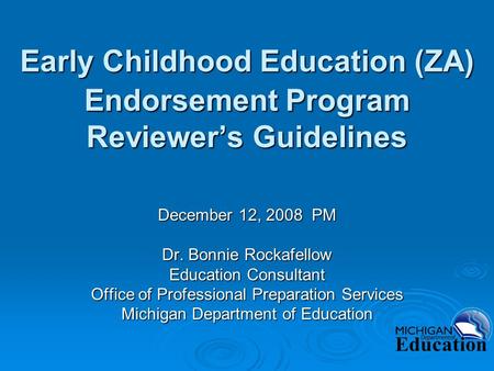 Early Childhood Education (ZA) Endorsement Program Reviewer’s Guidelines December 12, 2008 PM Dr. Bonnie Rockafellow Education Consultant Office of Professional.