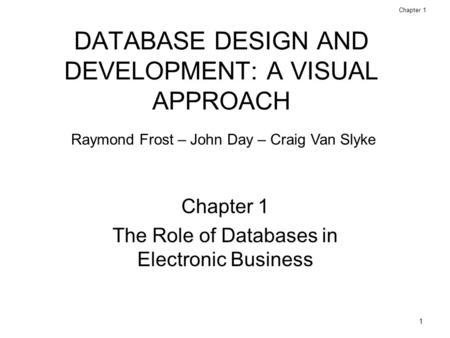 1 Database Design and Development: A Visual Approach © 2006 Prentice Hall Chapter 1 DATABASE DESIGN AND DEVELOPMENT: A VISUAL APPROACH Chapter 1 The Role.