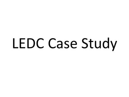 LEDC Case Study. Activity You have a choice of 5 case studies from the following places… Peru Pakistan Haiti South Asia Yogyakarta.