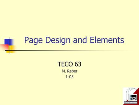 Page Design and Elements TECO 63 M. Reber 1-05. Page Design Helps readers understand information Indicates hierarchy of ideas and concepts Helps readers.