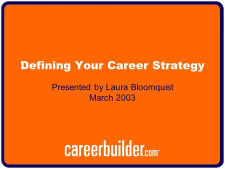 Defining Your Career Strategy Presented by Laura Bloomquist March 2003.