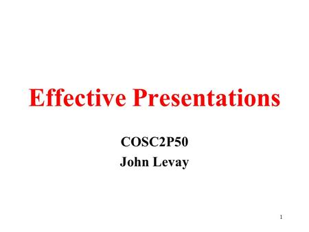 1 Effective Presentations COSC2P50 John Levay. 2 Presentations University of Minnesota study –standing vs. sitting –standing adds value Visual aids –University.