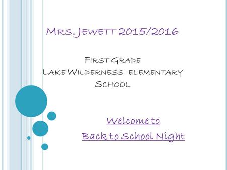 M RS. J EWETT 2015/2016 F IRST G RADE L AKE W ILDERNESS ELEMENTARY S CHOOL Welcome to Back to School Night.