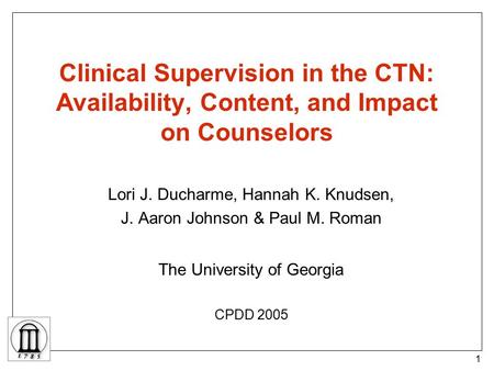 1 Clinical Supervision in the CTN: Availability, Content, and Impact on Counselors Lori J. Ducharme, Hannah K. Knudsen, J. Aaron Johnson & Paul M. Roman.