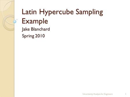 Latin Hypercube Sampling Example Jake Blanchard Spring 2010 Uncertainty Analysis for Engineers1.