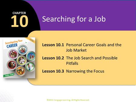 Lesson 10.1Personal Career Goals and the Job Market Lesson 10.2The Job Search and Possible Pitfalls Lesson 10.3Narrowing the Focus 10 CHAPTER Searching.