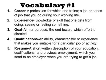 Vocabulary #1 1.Career-A profession for which one trains; a job or series of job that you do during your working life. 2.Experience-Knowledge or skill.