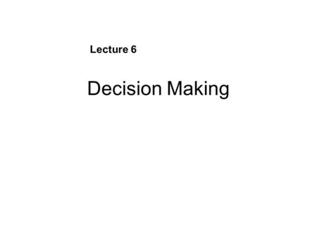 Lecture 6 Decision Making.