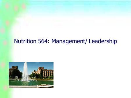 Nutrition 564: Management/ Leadership. What is management? Nutrition 564: Management Working with and through other people to accomplish the objectives.