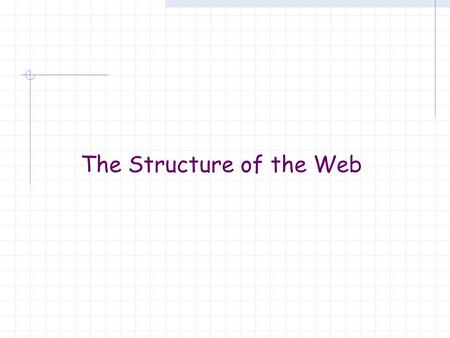 The Structure of the Web. Getting to knowing the Web How big is the web and how do you measure it? How many people use the web? How many use search engines?