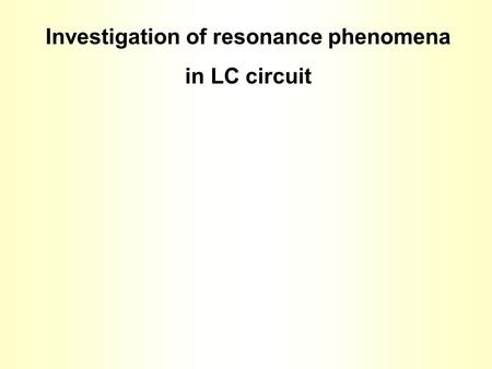 Investigation of resonance phenomena in LC circuit.