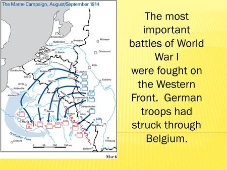 The most important battles of World War I were fought on the Western Front. German troops had struck through Belgium.