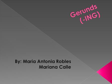  Today we are going to present a mini tutorial about Gerund and progressive tense. We hope you enjoy it!!!!!