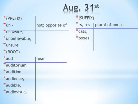 * (PREFIX) * un - not; opposite of * unaware, * unbelievable, * unsure * (ROOT) * aud hear * auditorium * audition, * audience, * audible, * audiovisual.