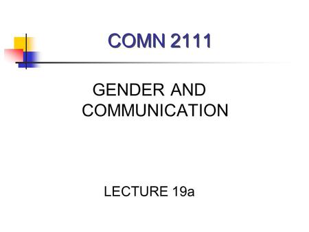 COMN 2111 GENDER AND COMMUNICATION LECTURE 19a. CULTURE: A REVIEW CULTURE IS: A WAY OF LIFE REPRESENTS THE “TAKEN-FOR- GRANTED” VIEWS SHARED BY GROUP.