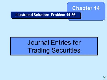 14-1 Journal Entries for Trading Securities Chapter 14 Illustrated Solution: Problem 14-36.