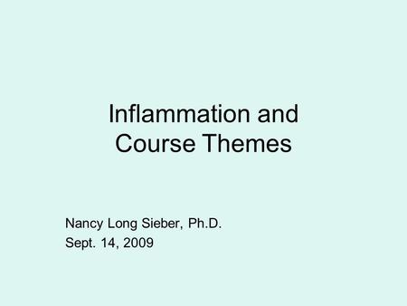 Inflammation and Course Themes Nancy Long Sieber, Ph.D. Sept. 14, 2009.