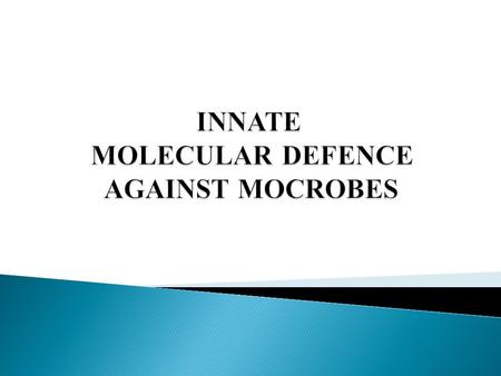 1. There are many molecules of the innate immune system which are important in mediating protection against microbes during the period before the development.