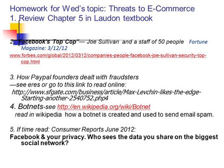 Homework for Wed’s topic: Threats to E-Commerce 1. Review Chapter 5 in Laudon textbook 2. “Facebook's Top Cop”— Joe Sullivan and a staff of 50 people Fortune.