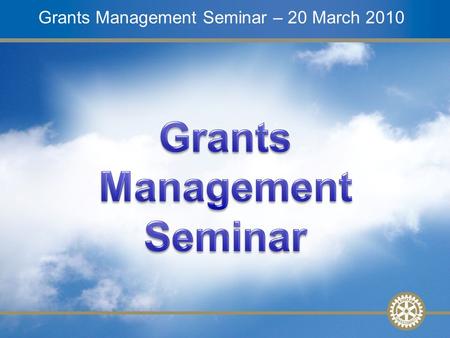 1 Global GrantsSlide 1 Mentor Training – 27 February 2010 Grants Management Seminar – 20 March 2010.