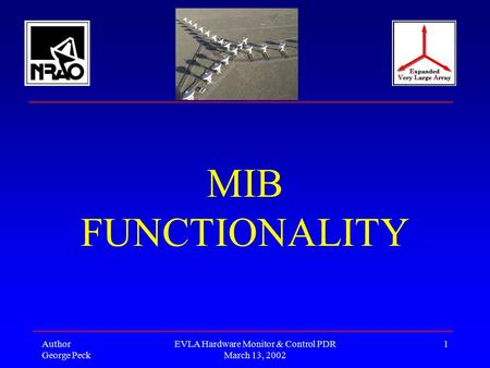 Author George Peck EVLA Hardware Monitor & Control PDR March 13, 2002 1 MIB FUNCTIONALITY.