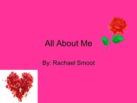 All About Me By: Rachael Smoot.