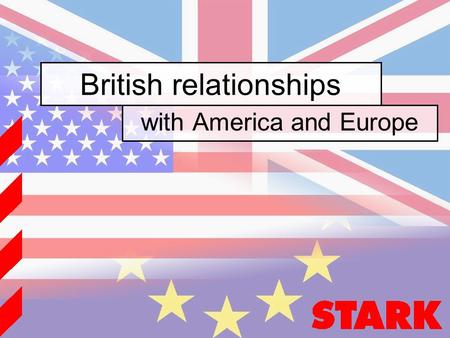 British relationships with America and Europe. quit.