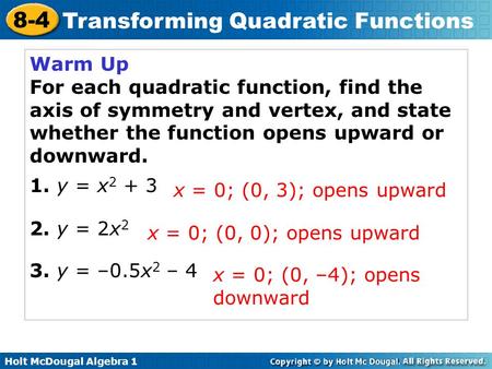 Warm Up For each quadratic function, find the axis of symmetry and vertex, and state whether the function opens upward or downward. 1. y = x2 + 3 2. y.