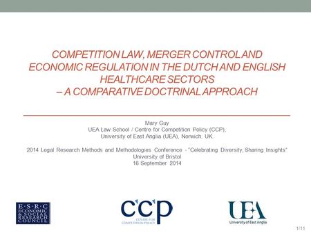 COMPETITION LAW, MERGER CONTROL AND ECONOMIC REGULATION IN THE DUTCH AND ENGLISH HEALTHCARE SECTORS – A COMPARATIVE DOCTRINAL APPROACH Mary Guy UEA Law.