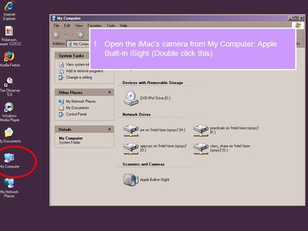 1.Open the iMac’s camera from My Computer: Apple Built-in iSight (Double click this)