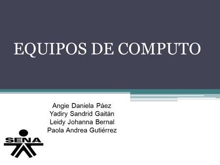 EQUIPOS DE COMPUTO Angie Daniela Páez Yadiry Sandrid Gaitán Leidy Johanna Bernal Paola Andrea Gutiérrez.