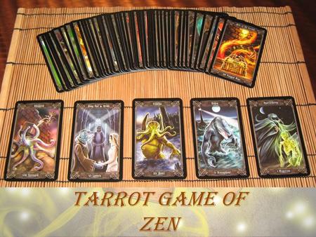 Tarrot Game of Zen. Zen Zen is the total state of focus that incorporates a total togetherness of body and mind It involves dropping illusion & seeing.