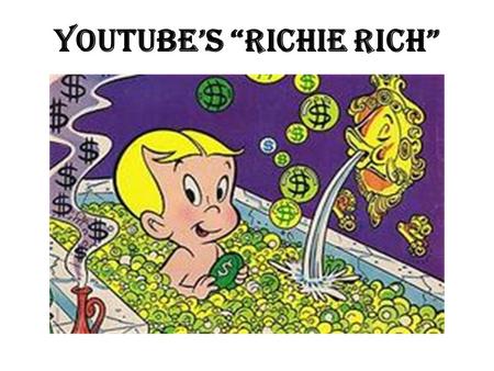 YouTube’s “Richie Rich”. YouTube Millionaires The list of the top-paid YouTubers features 13 DIY filmmakers coining millions A combined total of $54.5.