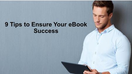 9 Tips to Ensure Your eBook Success