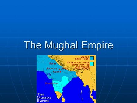 The Mughal Empire. The Great Mughal Emperors Emperor Reign start Reign end Babur15261530 Humayun15301540 * Afghan Rule (Sher Shah Suri) 15401555 Humayun.